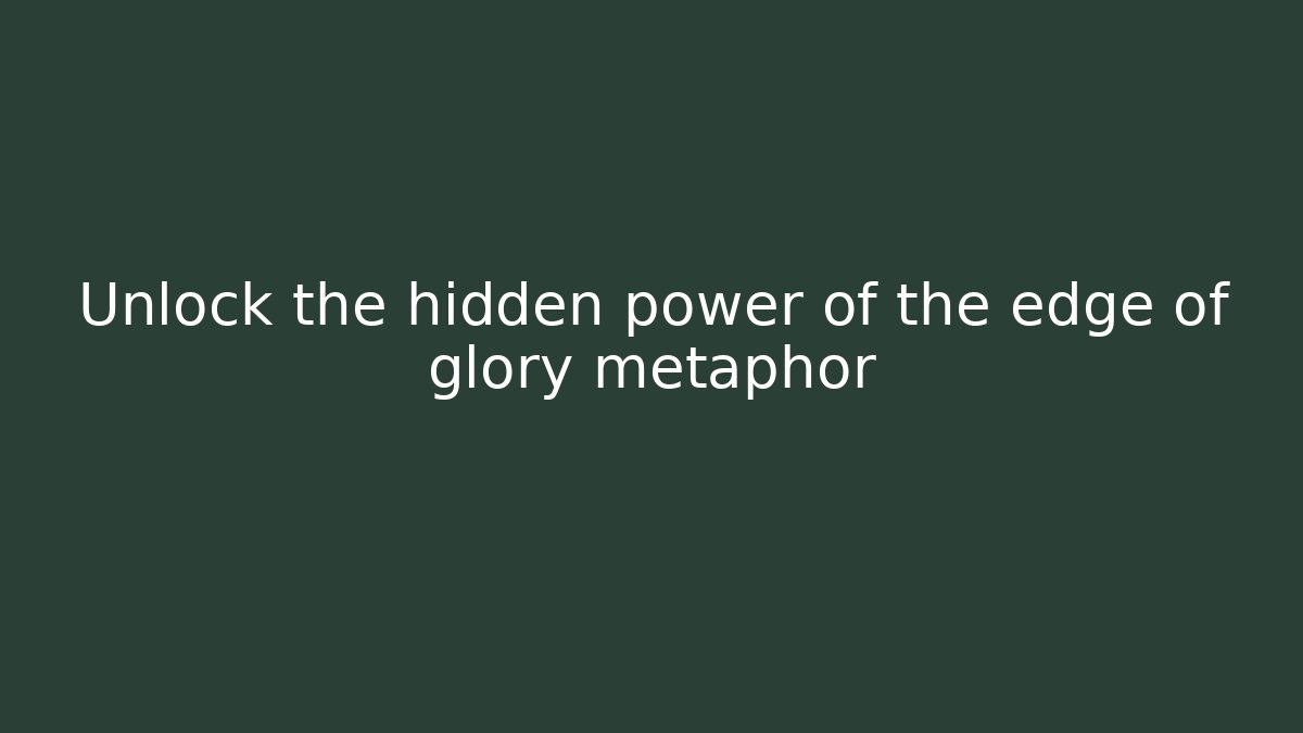Unlock the hidden power of the edge of glory metaphor