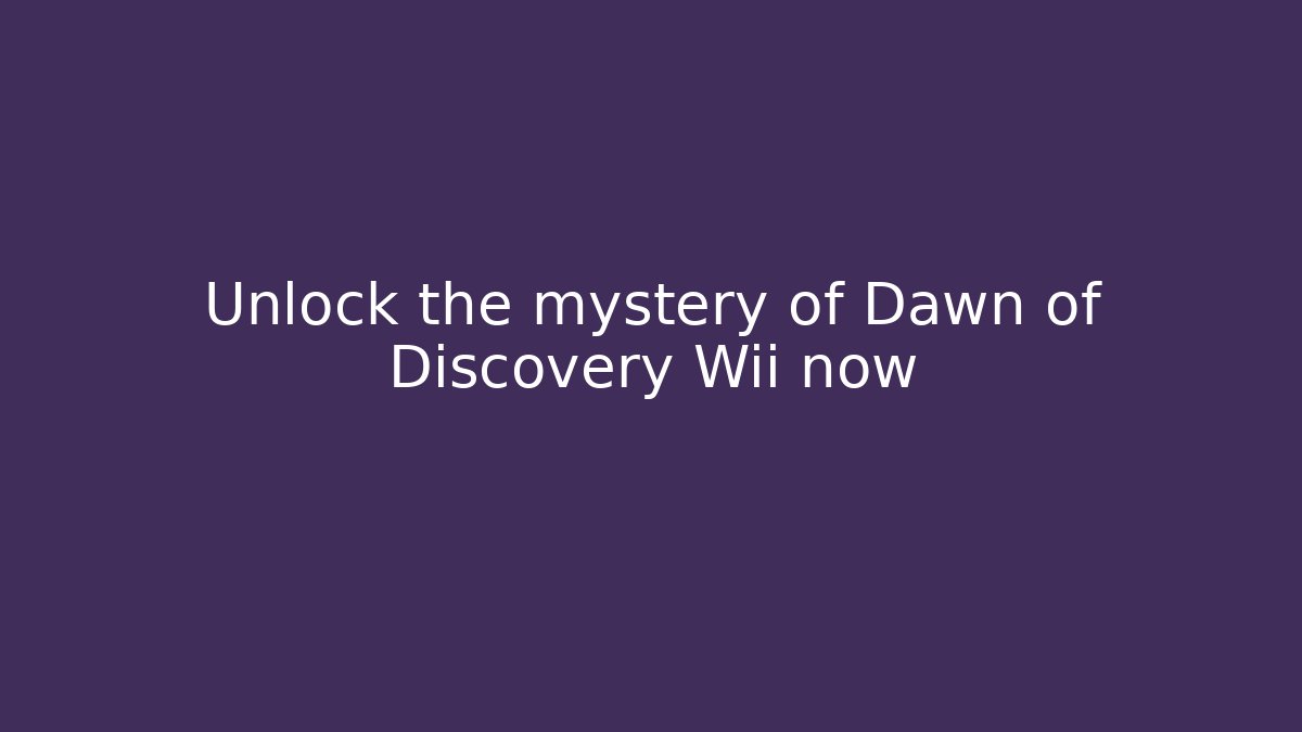 Unlock the mystery of Dawn of Discovery Wii now