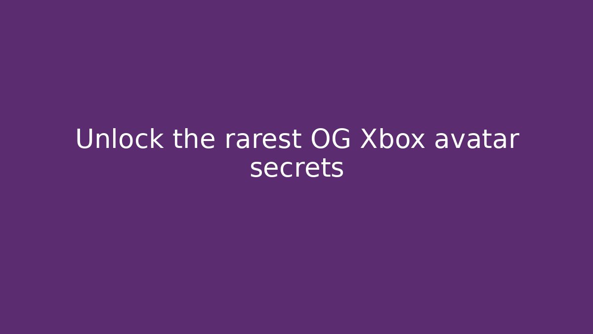 Unlock the rarest OG Xbox avatar secrets - Smart Esu