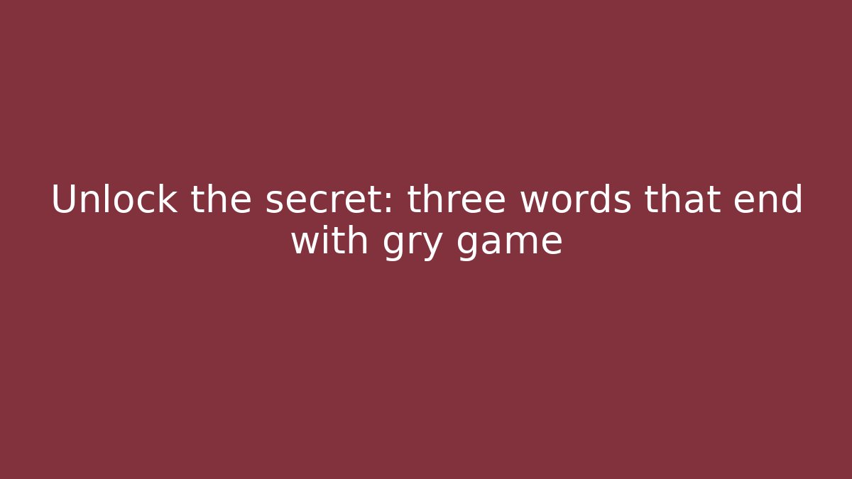 Unlock the secret: three words that end with gry game