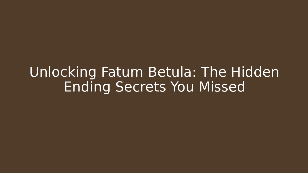 Unlocking Fatum Betula: The Hidden Ending Secrets You Missed