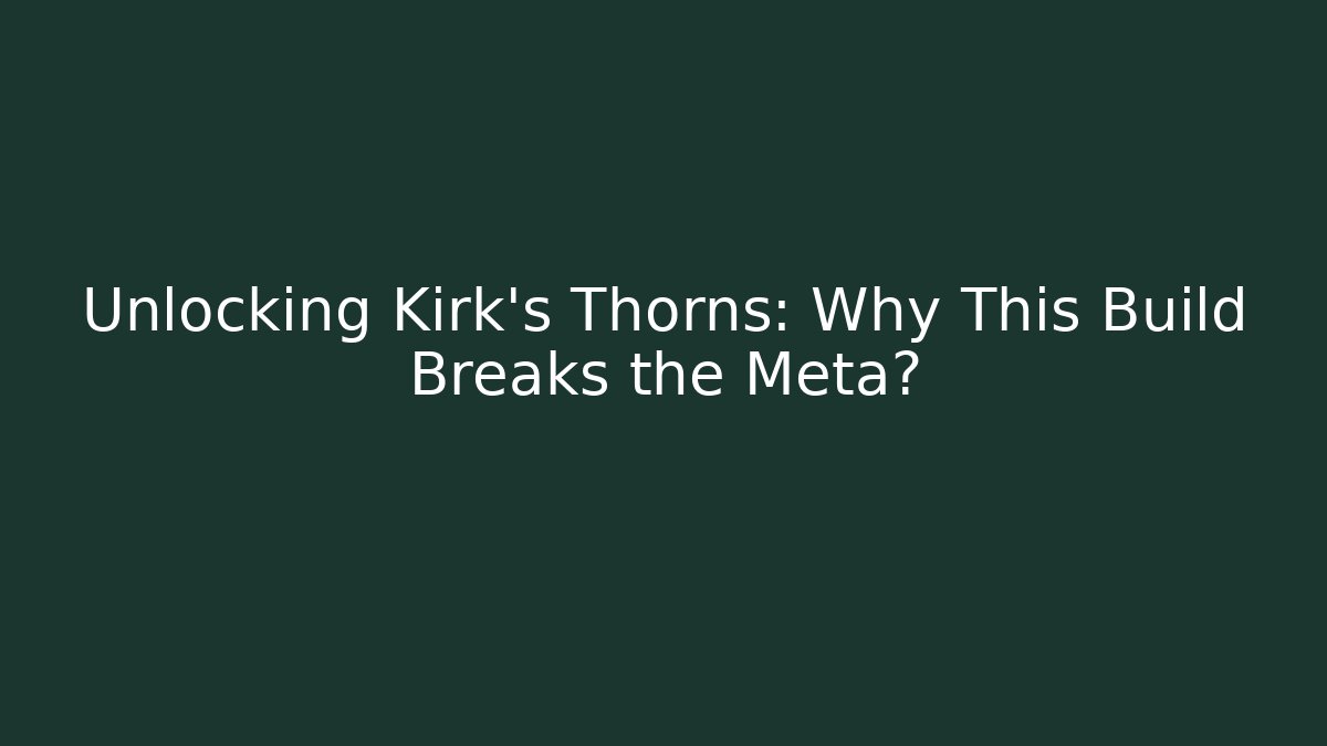 Unlocking Kirk's Thorns: Why This Build Breaks the Meta?