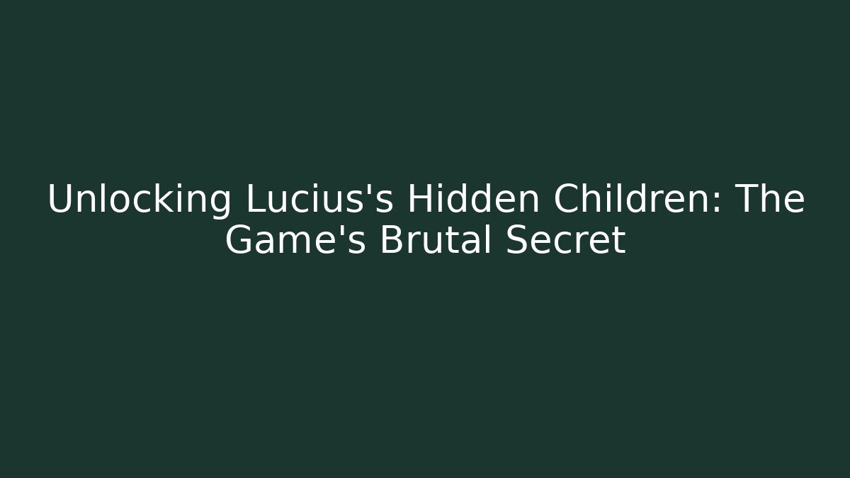 Unlocking Lucius's Hidden Children: The Game's Brutal Secret