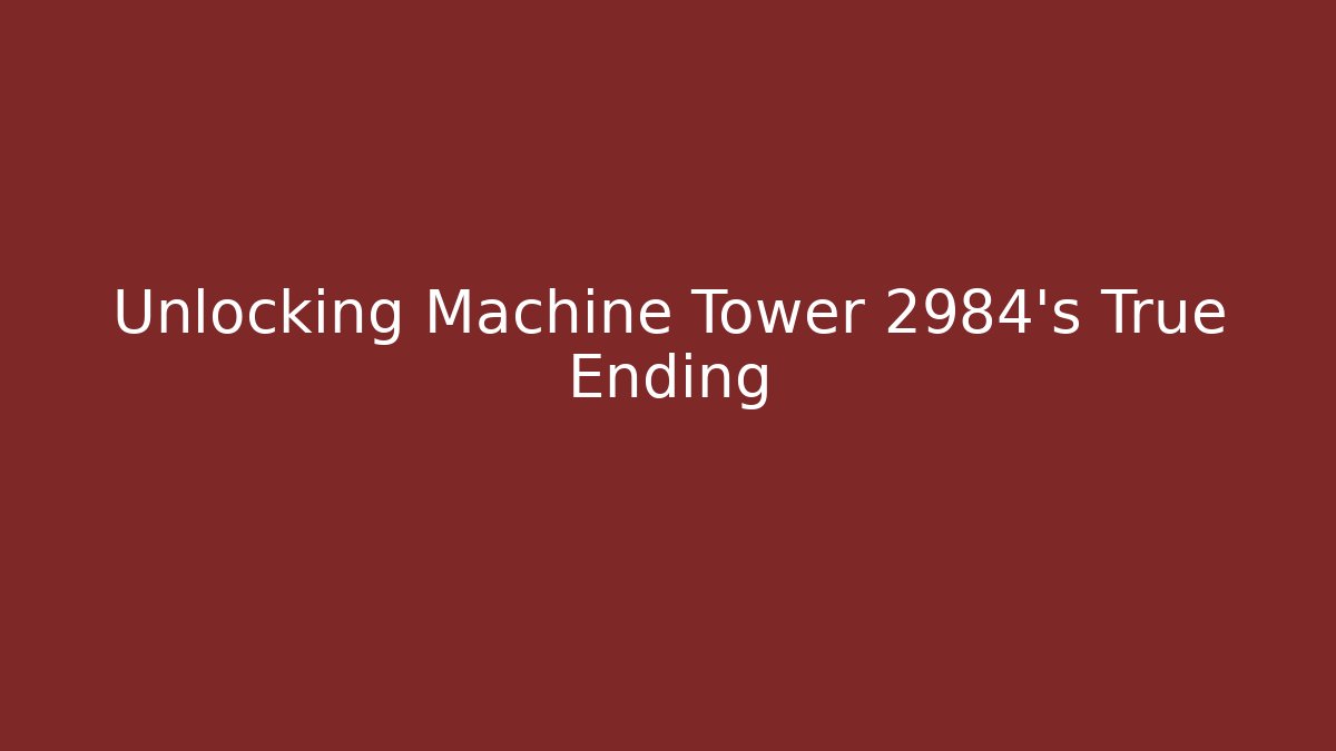 Unlocking Machine Tower 2984's True Ending