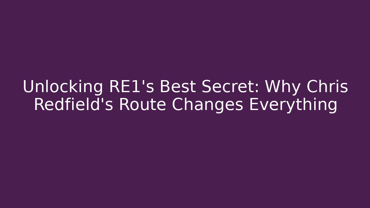 Unlocking RE1's Best Secret: Why Chris Redfield's Route Changes Everything