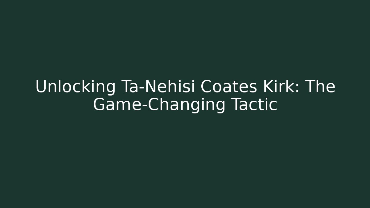 Unlocking Ta-Nehisi Coates Kirk: The Game-Changing Tactic