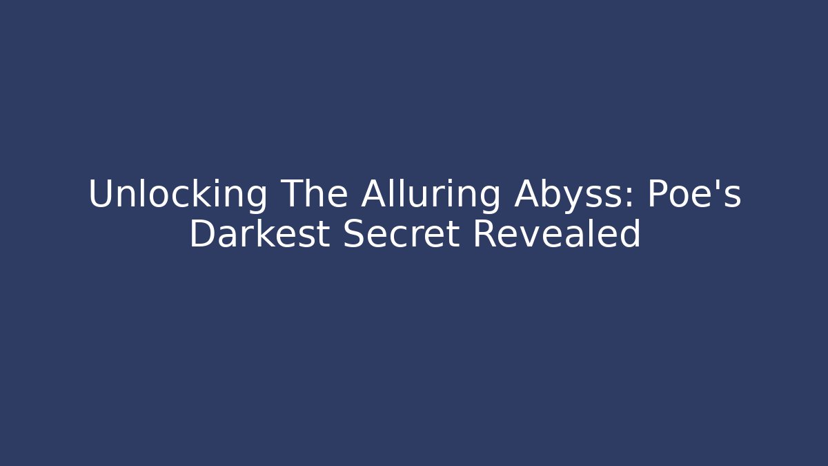 Unlocking The Alluring Abyss: Poe's Darkest Secret Revealed