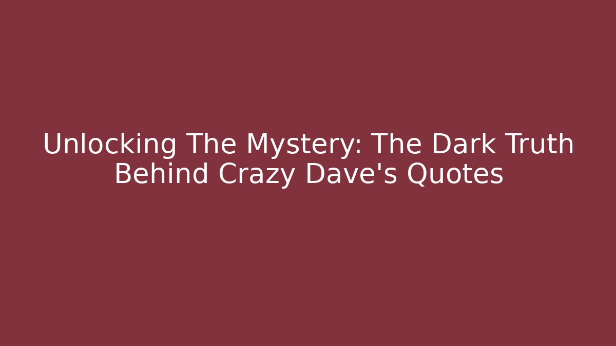 Unlocking The Mystery: The Dark Truth Behind Crazy Dave's Quotes