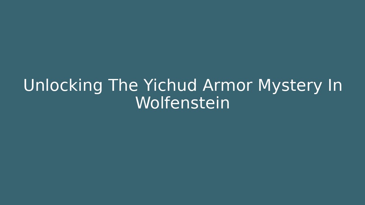 Unlocking The Yichud Armor Mystery In Wolfenstein - Smart Esu