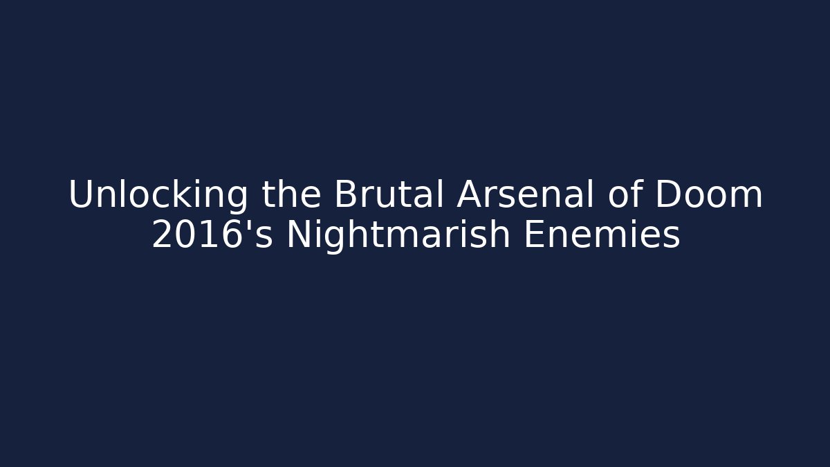 Unlocking the Brutal Arsenal of Doom 2016's Nightmarish Enemies