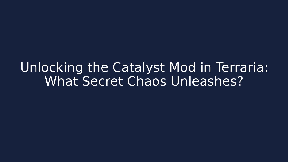 Unlocking the Catalyst Mod in Terraria: What Secret Chaos Unleashes?