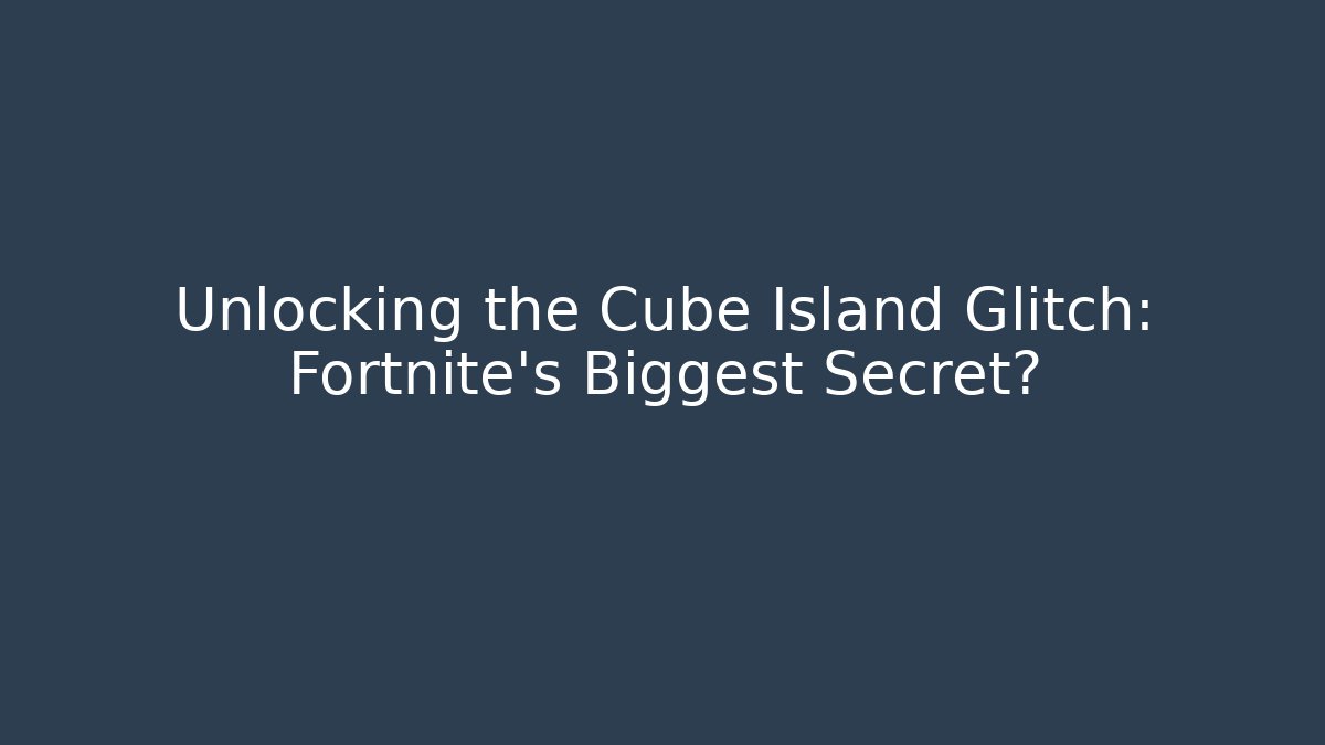Unlocking the Cube Island Glitch: Fortnite's Biggest Secret?