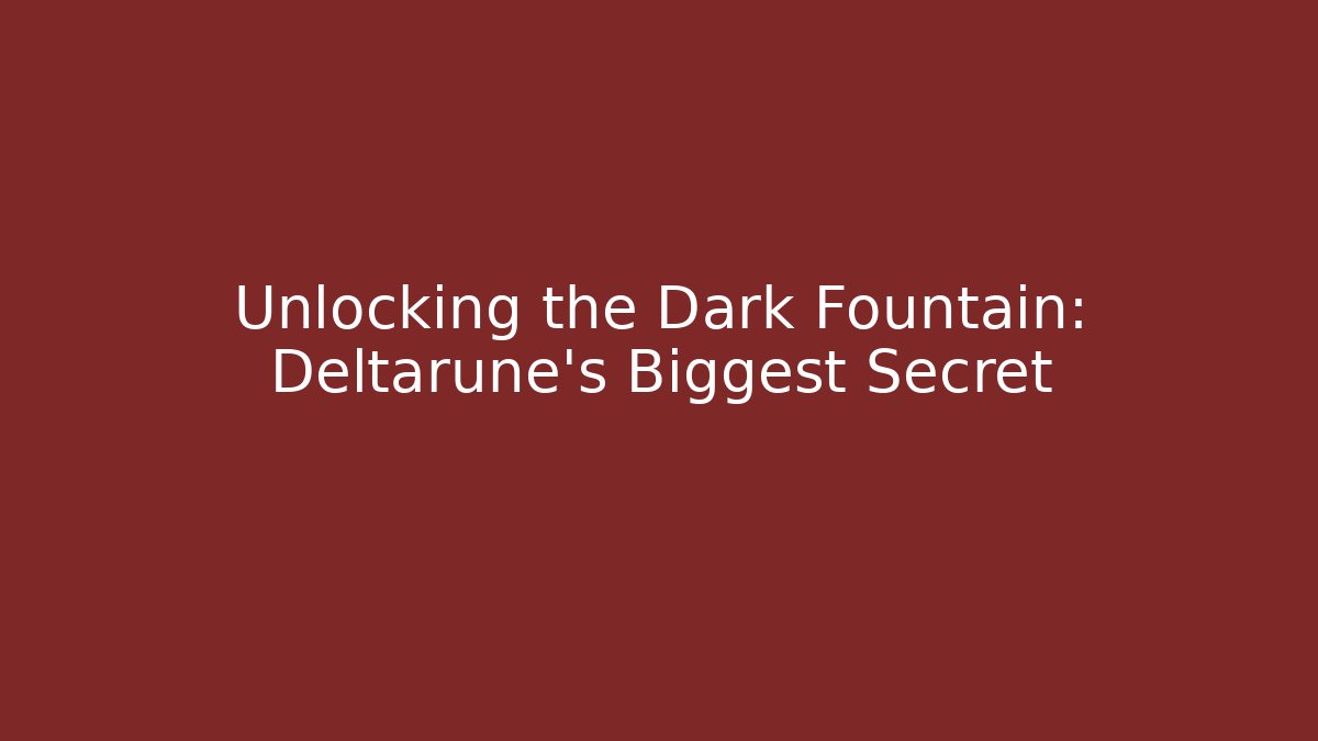 Unlocking the Dark Fountain: Deltarune's Biggest Secret