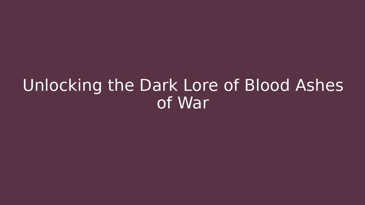 Unlocking the Dark Lore of Blood Ashes of War