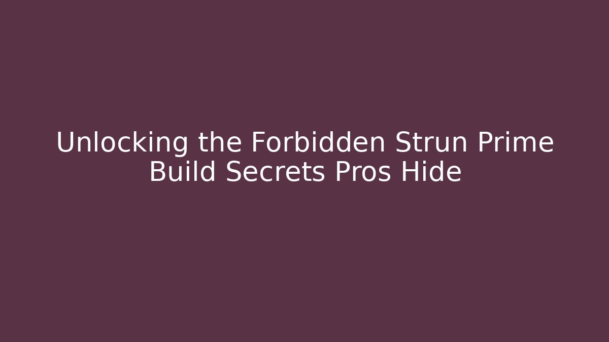 Unlocking the Forbidden Strun Prime Build Secrets Pros Hide - Smart Esu
