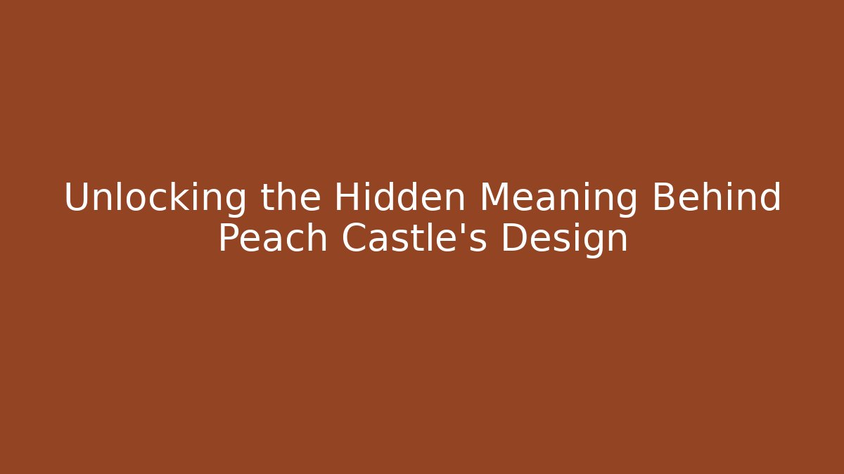 Unlocking the Hidden Meaning Behind Peach Castle's Design