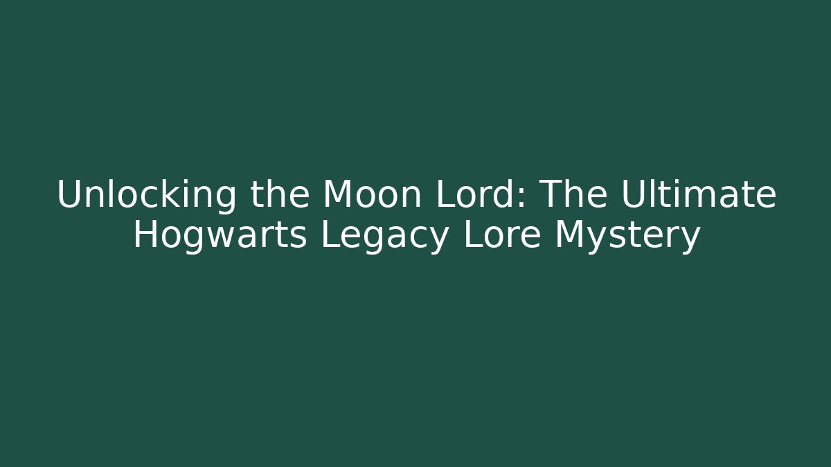 Unlocking the Moon Lord: The Ultimate Hogwarts Legacy Lore Mystery - Smart Esu