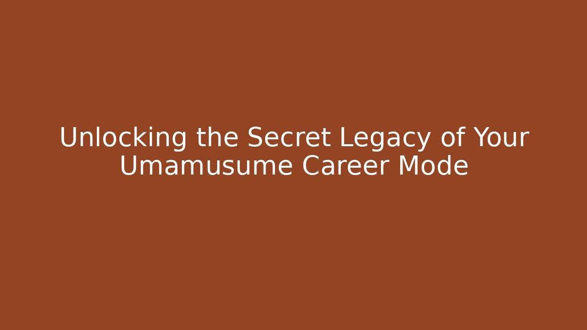 Unlocking the Secret Legacy of Your Umamusume Career Mode - Smart Esu