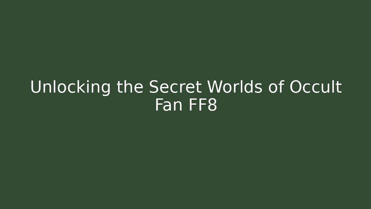 Unlocking the Secret Worlds of Occult Fan FF8