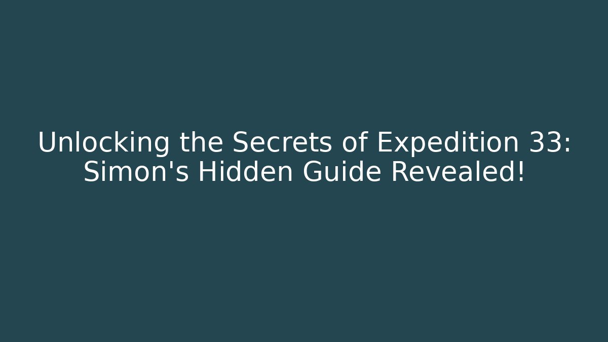 Unlocking the Secrets of Expedition 33: Simon's Hidden Guide Revealed!