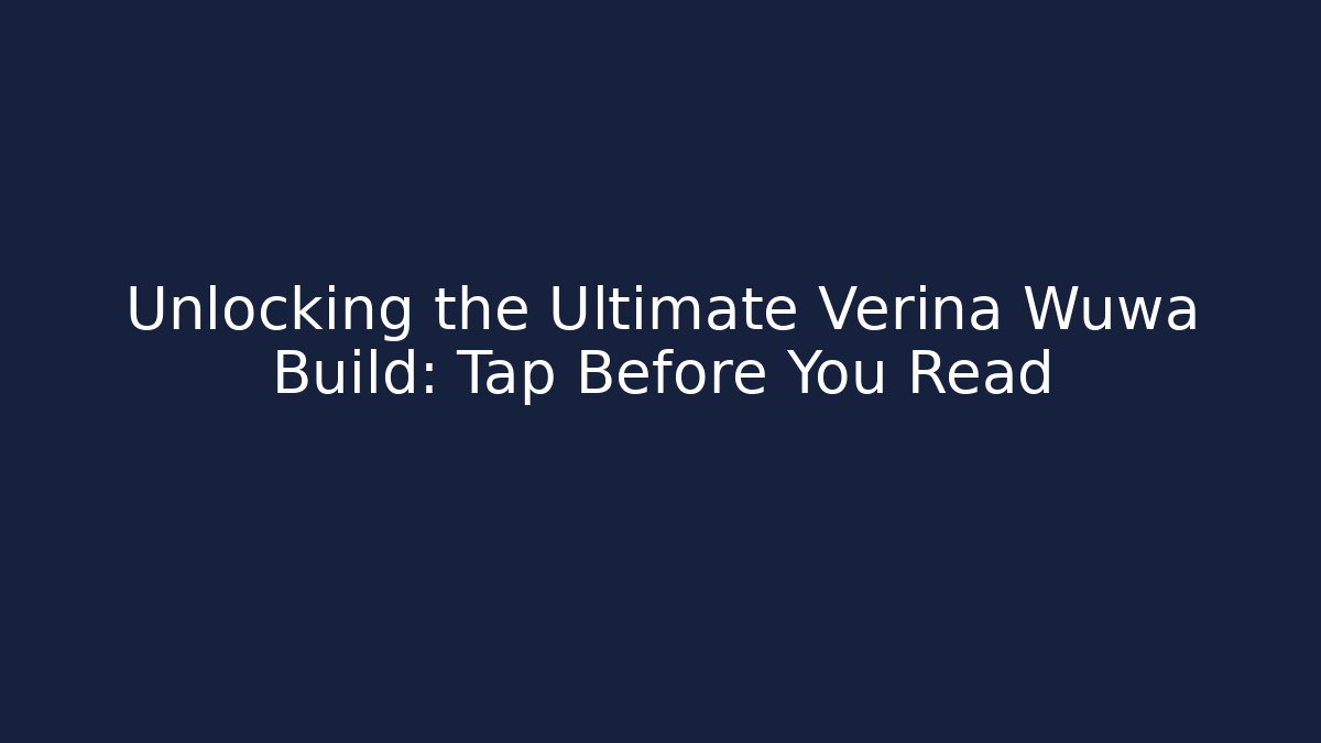 Unlocking the Ultimate Verina Wuwa Build: Tap Before You Read