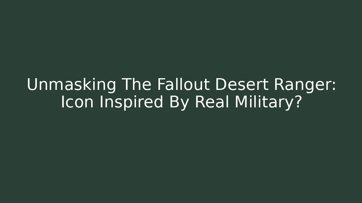 Unmasking The Fallout Desert Ranger: Icon Inspired By Real Military?