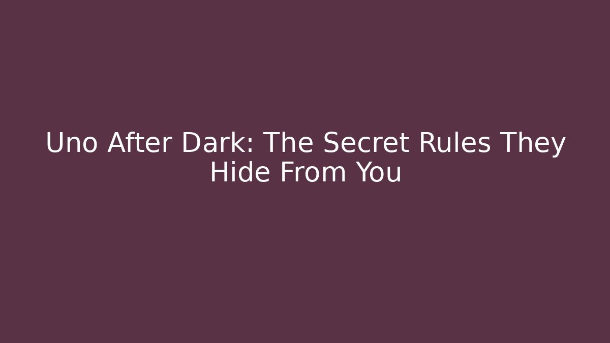 Uno After Dark: The Secret Rules They Hide From You