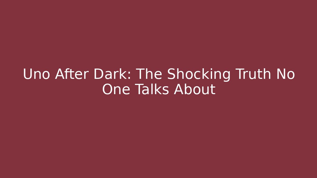 Uno After Dark: The Shocking Truth No One Talks About