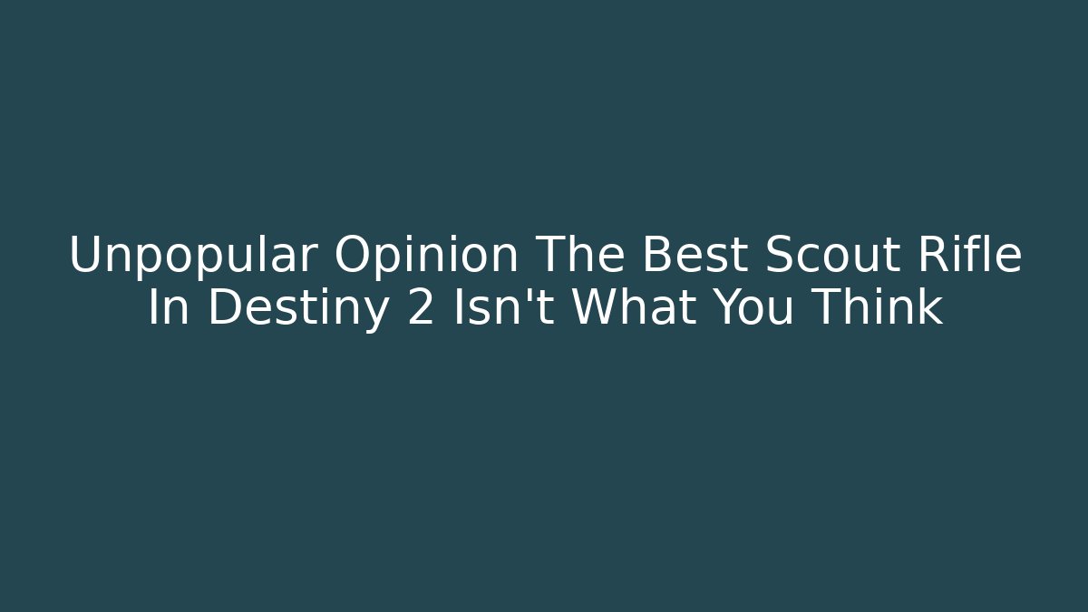 Unpopular Opinion The Best Scout Rifle In Destiny 2 Isn't What You Think