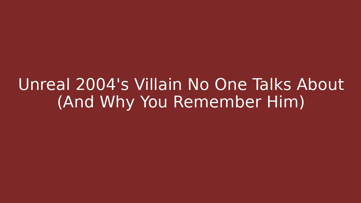 Unreal 2004's Villain No One Talks About (And Why You Remember Him)