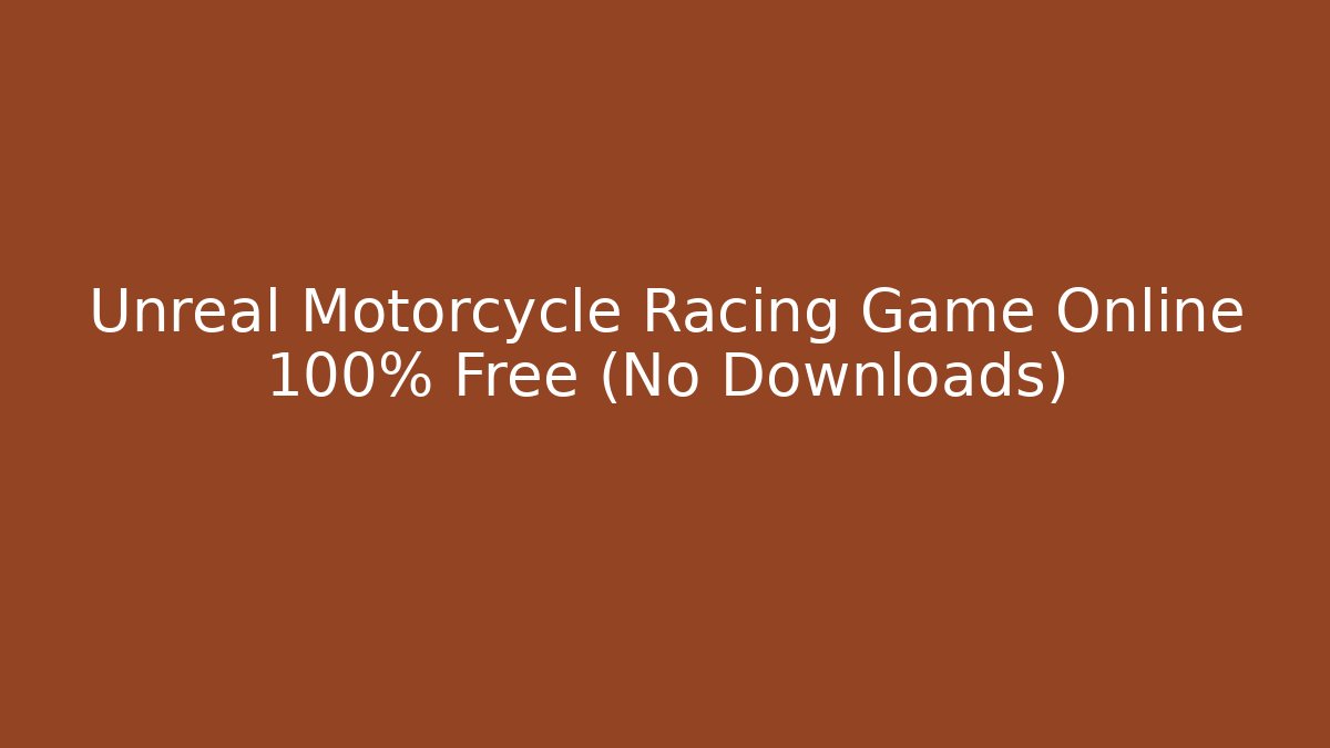 Unreal Motorcycle Racing Game Online 100% Free (No Downloads)
