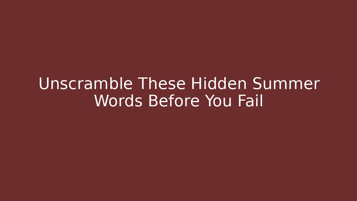 Unscramble These Hidden Summer Words Before You Fail