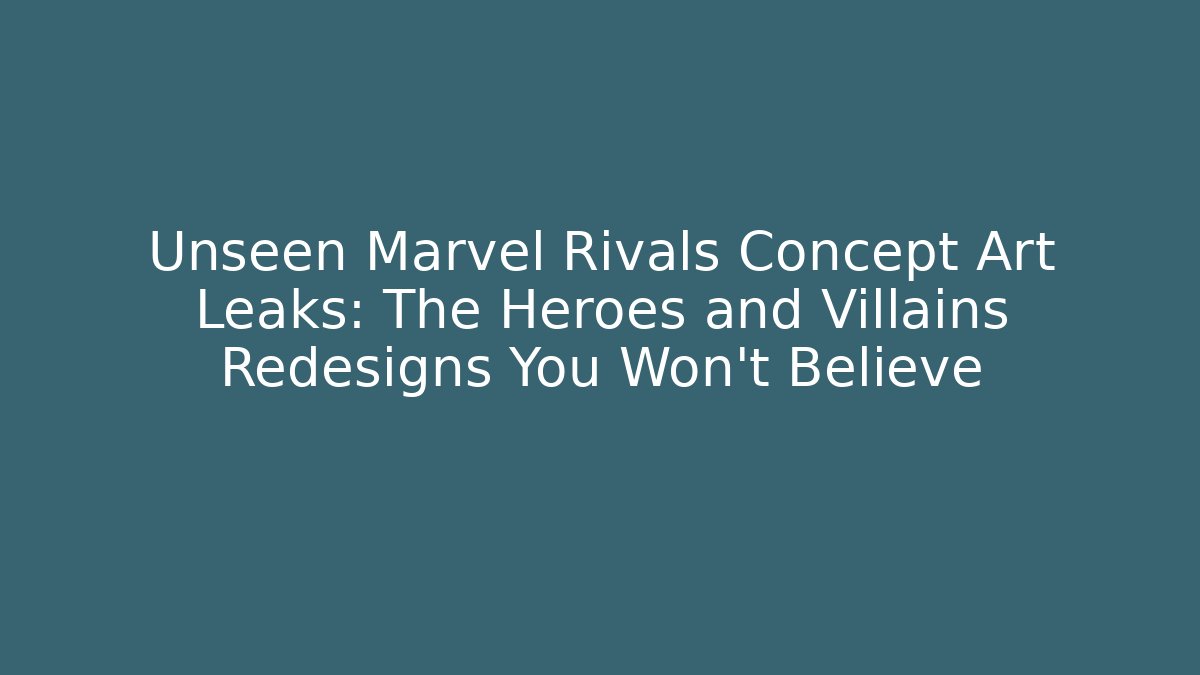 Unseen Marvel Rivals Concept Art Leaks: The Heroes and Villains Redesigns You Won't Believe