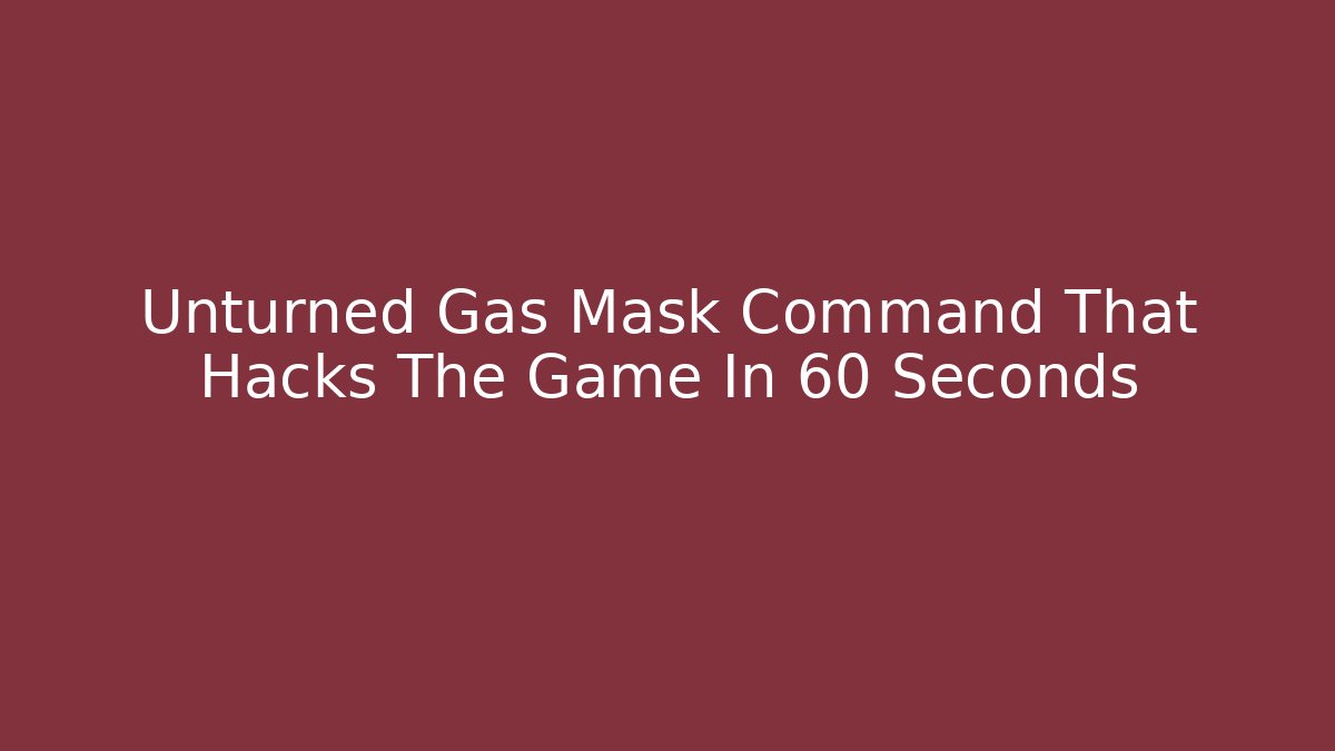 Unturned Gas Mask Command That Hacks The Game In 60 Seconds