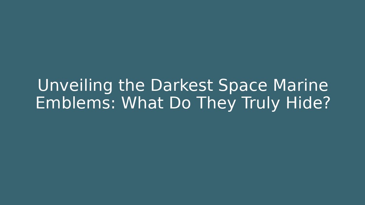 Unveiling the Darkest Space Marine Emblems: What Do They Truly Hide?