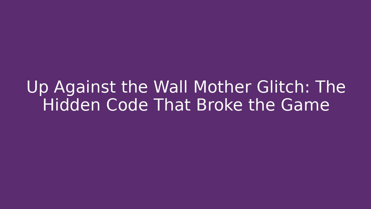 Up Against the Wall Mother Glitch: The Hidden Code That Broke the Game