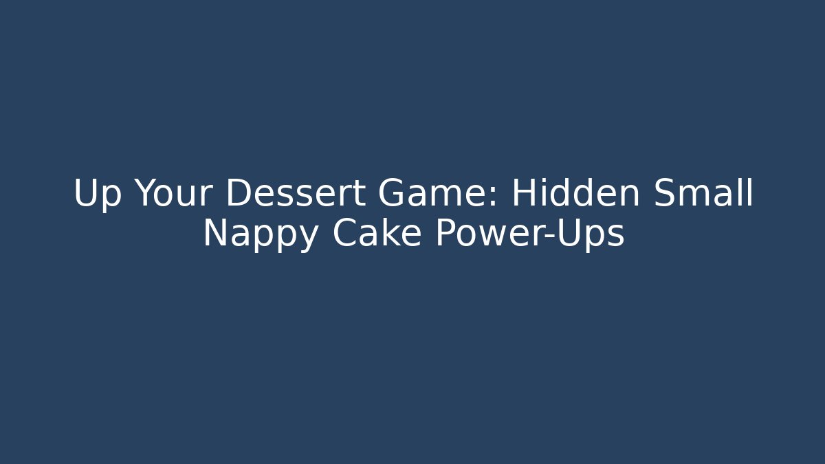 Up Your Dessert Game: Hidden Small Nappy Cake Power-Ups