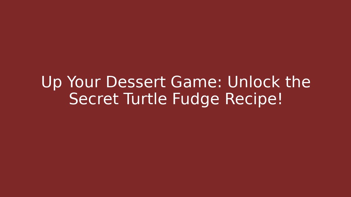 Up Your Dessert Game: Unlock the Secret Turtle Fudge Recipe!