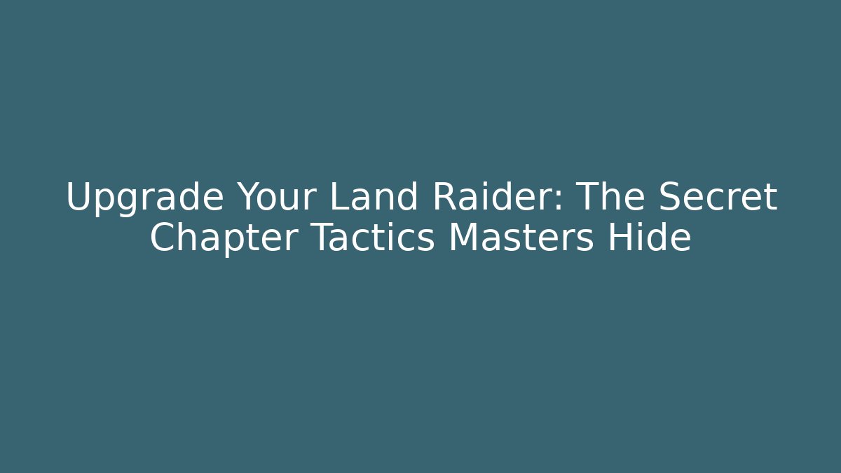 Upgrade Your Land Raider: The Secret Chapter Tactics Masters Hide