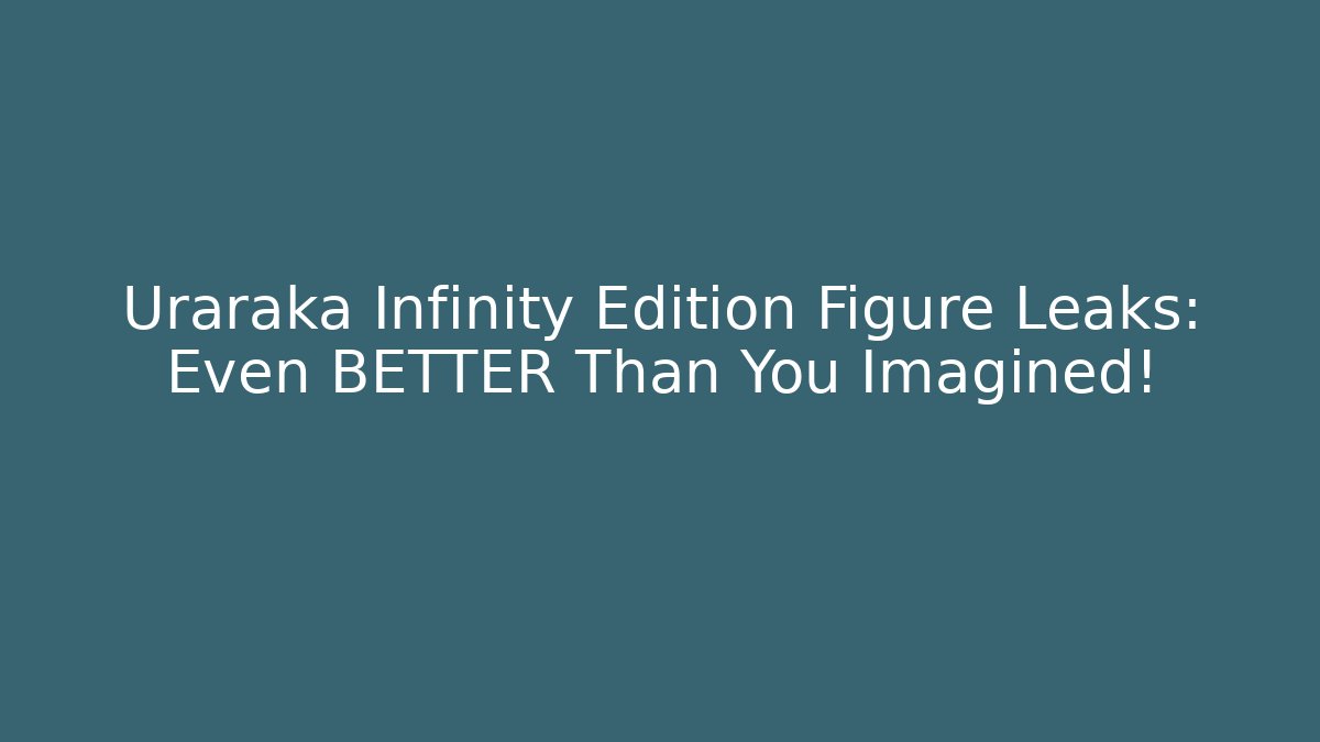 Uraraka Infinity Edition Figure Leaks: Even BETTER Than You Imagined!