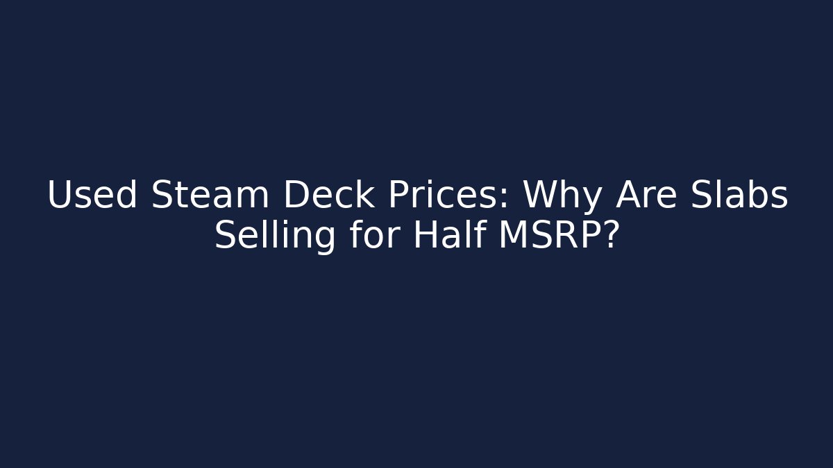 Used Steam Deck Prices: Why Are Slabs Selling for Half MSRP? - Smart Esu