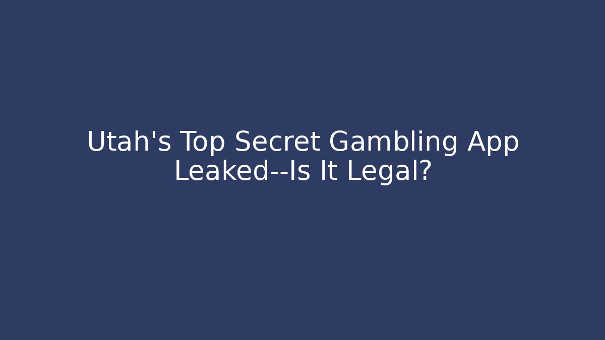 Utah's Top Secret Gambling App Leaked—Is It Legal?