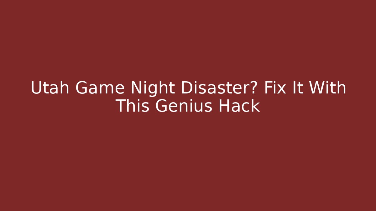 Utah Game Night Disaster? Fix It With This Genius Hack - Smart Esu