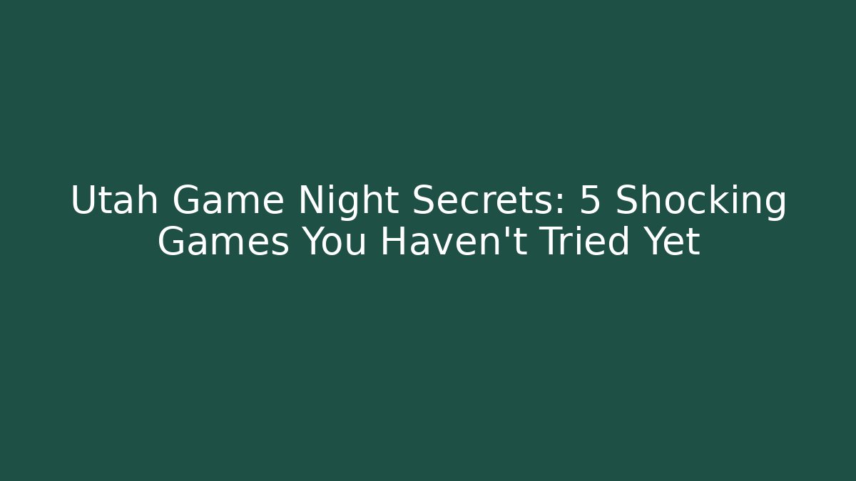 Utah Game Night Secrets: 5 Shocking Games You Haven't Tried Yet