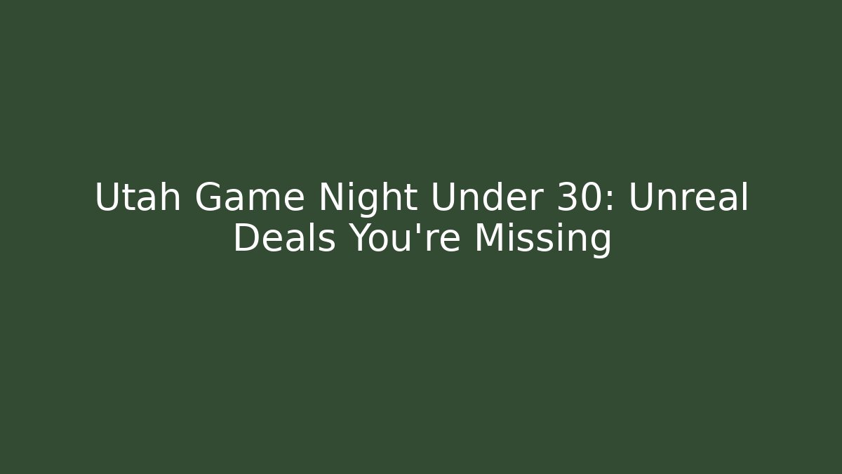Utah Game Night Under 30: Unreal Deals You're Missing