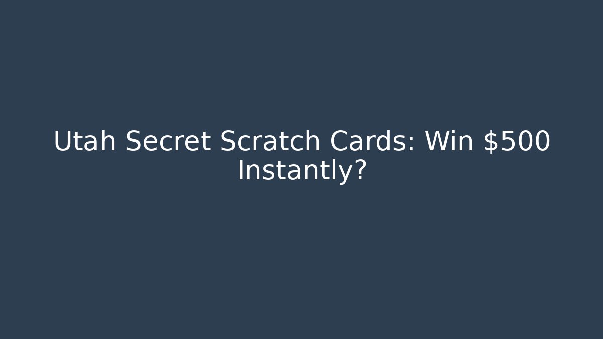 Utah Secret Scratch Cards: Win $500 Instantly?