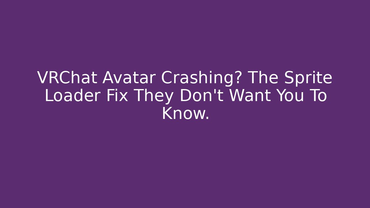 VRChat Avatar Crashing? The Sprite Loader Fix They Don't Want You To Know.
