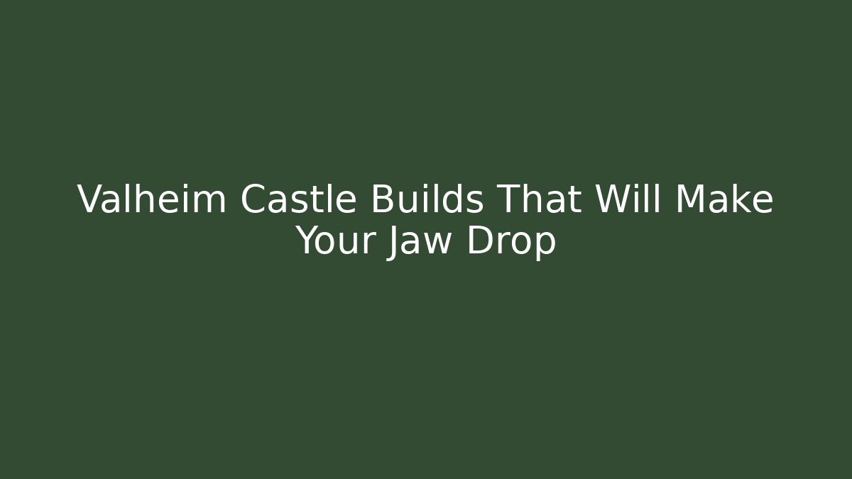 Valheim Castle Builds That Will Make Your Jaw Drop