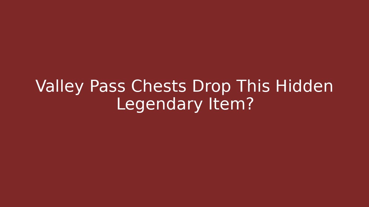 Valley Pass Chests Drop This Hidden Legendary Item?