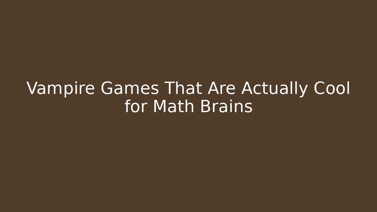 Vampire Games That Are Actually Cool for Math Brains
